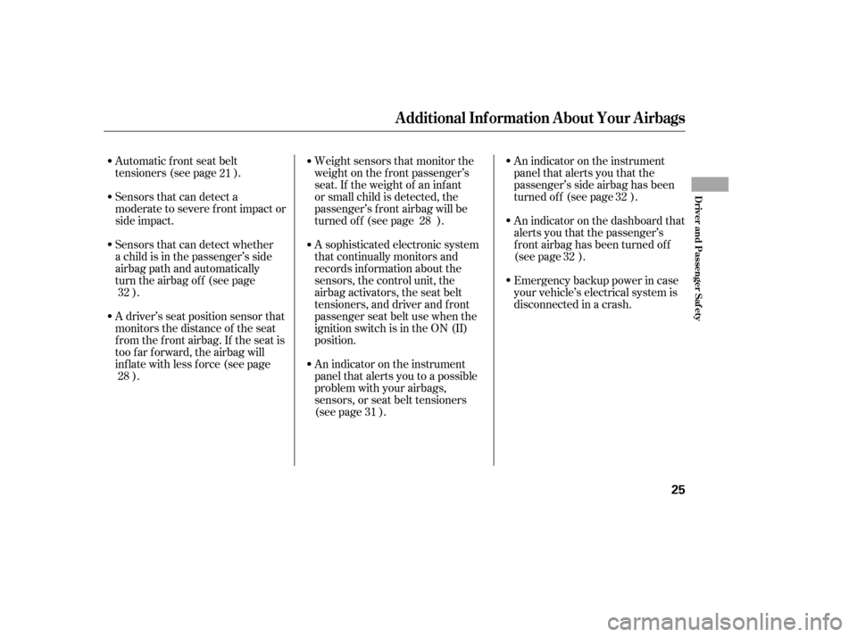 HONDA CIVIC 2006 8.G Owners Manual Sensors that can detect a 
moderate to severe front impact or
side impact. 
Sensors that can detect whether 
a child is in the passenger’s side
airbag path and automatically
turn the airbag off (see