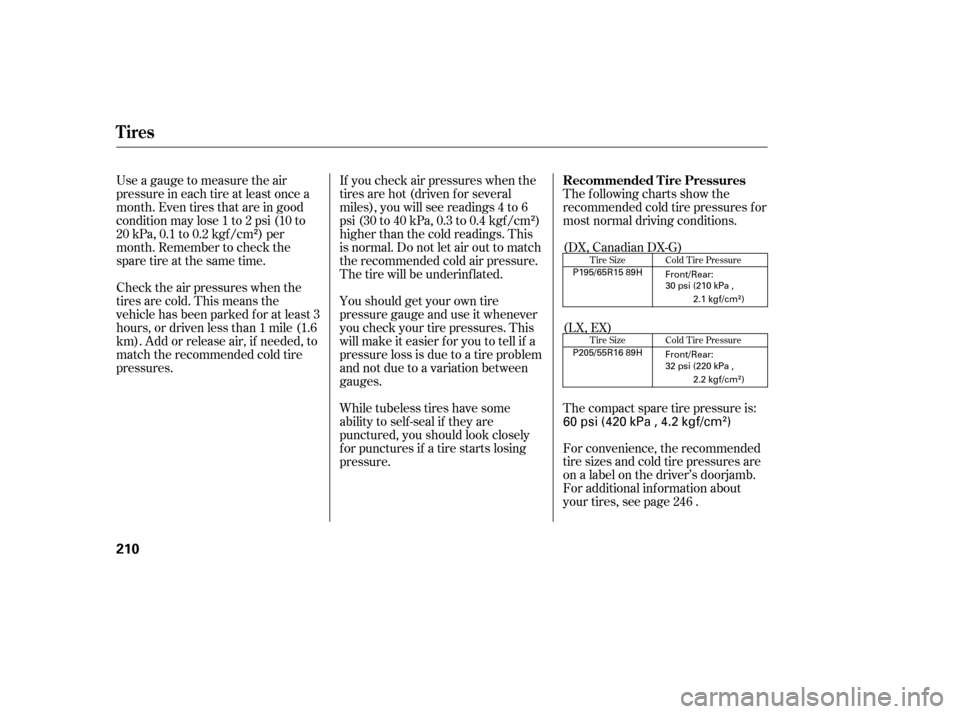 HONDA CIVIC 2006 8.G Owners Manual Tire Size 
Tire SizeCold Tire Pressure
Cold Tire Pressure
Thecompactsparetirepressureis: 
For convenience, the recommended 
tire sizes and cold tire pressures are
on a label on the driver’s doorjamb