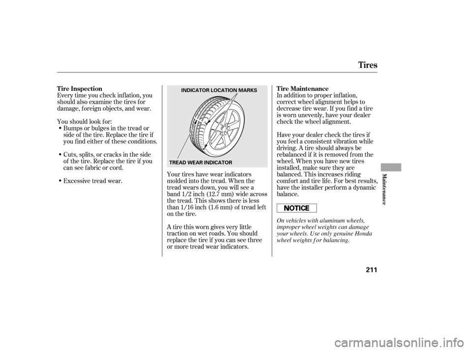 HONDA CIVIC 2006 8.G Owners Manual Every time you check inf lation, you 
should also examine the tires f or
damage, f oreign objects, and wear. 
Youshouldlookfor:Bumps or bulges in the tread or 
side of the tire. Replace the tire if
yo