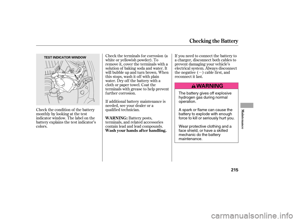 HONDA CIVIC 2006 8.G Owners Manual µ
Check the condition of the battery 
monthlybylookingatthetest
indicator window. The label on the
battery explains the test indicator’s
colors. If additional battery maintenance is
needed, see yo