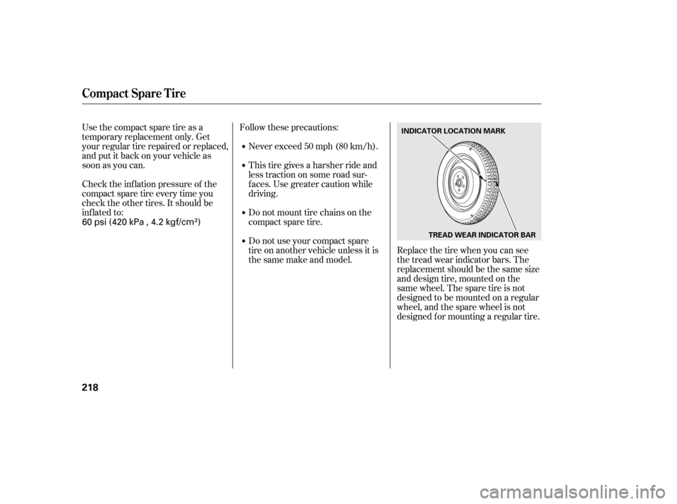 HONDA CIVIC 2006 8.G Owners Manual Check the inf lation pressure of the 
compact spare tire every time you
check the other tires. It should be
inf lated to:Follow these precautions:
Never exceed 50 mph (80 km/h). 
This tire gives a har