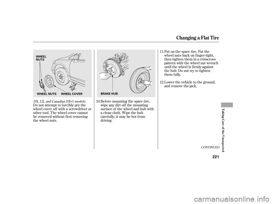 HONDA CIVIC 2006 8.G Owners Manual Bef ore mounting the spare tire, 
wipeanydirtoff themounting
surface of the wheel and hub with
a clean cloth. Wipe the hub
carefully;itmaybehotfrom
driving.Put on the spare tire. Put the
wheel nuts ba