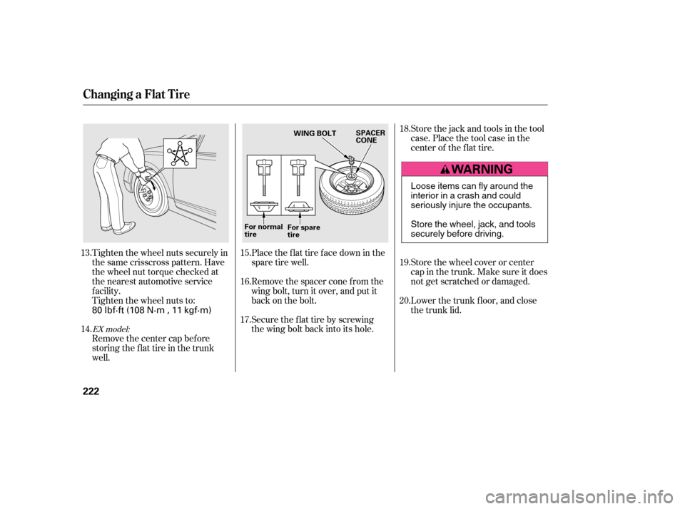 HONDA CIVIC 2006 8.G Owners Manual Tighten the wheel nuts securely in 
the same crisscross pattern. Have
the wheel nut torque checked at
the nearest automotive service
f acility.
Tighten the wheel nuts to:Place the flat tire face down 