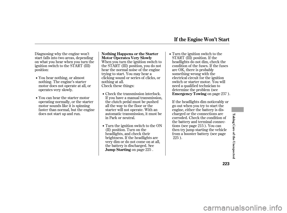 HONDA CIVIC 2006 8.G Owners Manual Diagnosing why the engine won’t 
start f alls into two areas, depending
on what you hear when you turn the
ignition switch to the START (III)
position:When you turn the ignition switch to
the START 