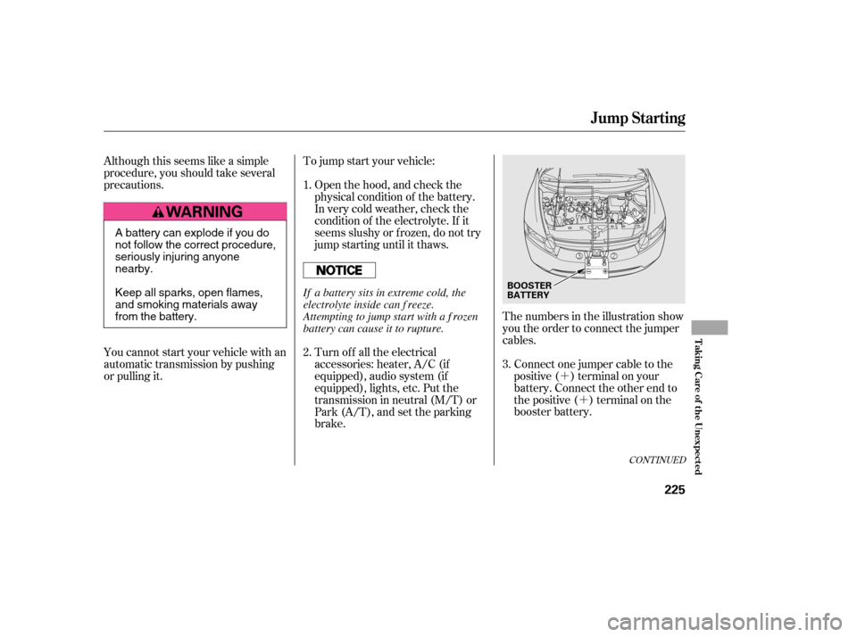 HONDA CIVIC 2006 8.G Owners Manual ´´
Although this seems like a simple 
procedure, you should take several
precautions. 
You cannot start your vehicle with an 
automatic transmission by pushing
or pulling it.
Open the hood, and ch