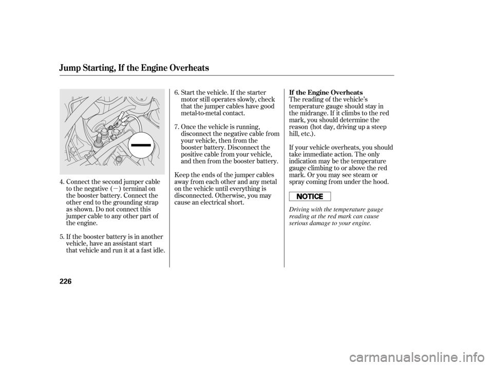 HONDA CIVIC 2006 8.G User Guide µIf your vehicle overheats, you should 
take immediate action. The only
indication may be the temperature
gauge climbing to or above the red
mark. Or you may see steam or
spray coming f rom under th