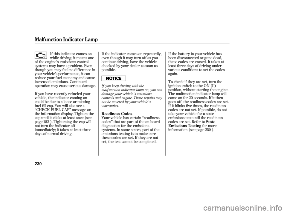 HONDA CIVIC 2006 8.G User Guide If the indicator comes on repeatedly, 
even though it may turn of f as you
continue driving, have the vehicle
checked by your dealer as soon as
possible. 
Your vehicle has certain ‘‘readiness 
cod