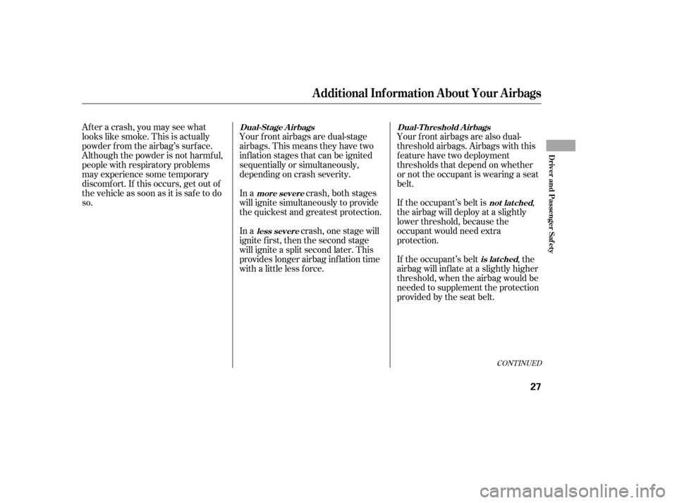 HONDA CIVIC 2006 8.G Owners Manual Your f ront airbags are also dual- 
threshold airbags. Airbags with this
f eature have two deployment
thresholds that depend on whether
or not the occupant is wearing a seat
belt.
Your f ront airbags 