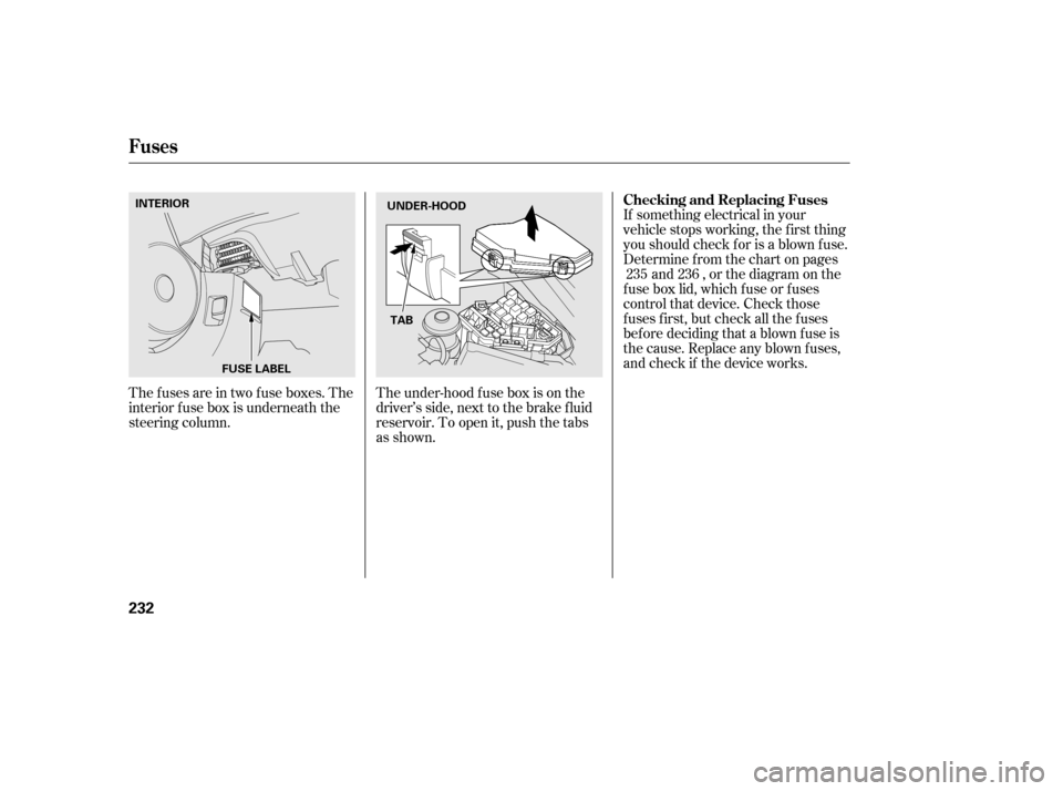 HONDA CIVIC 2006 8.G Owners Manual The under-hood f use box is on the 
driver’s side, next to the brake f luid
reservoir. To open it, push the tabs
as shown.If something electrical in your
vehicle stops working, the first thing
yoush