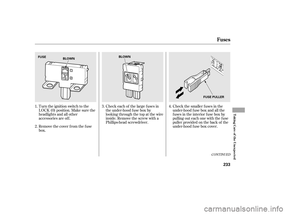 HONDA CIVIC 2006 8.G Owners Manual Turn the ignition switch to the 
LOCK (0) position. Make sure the
headlights and all other
accessories are of f . 
Remove the cover f rom the f use 
box.Check each of the large f uses in
the under-hoo