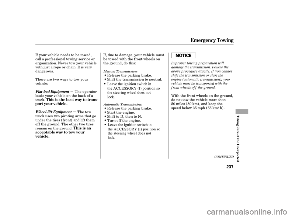 HONDA CIVIC 2006 8.G Owners Manual µµ
If yo ur vehic le needs to be to wed, 
c all a pro fessio nal to wing servic e o r
o rg anizatio n. Never to w yo ur vehic le
with just a ro pe o r c hain. It is very
dang ero us. T he o perato