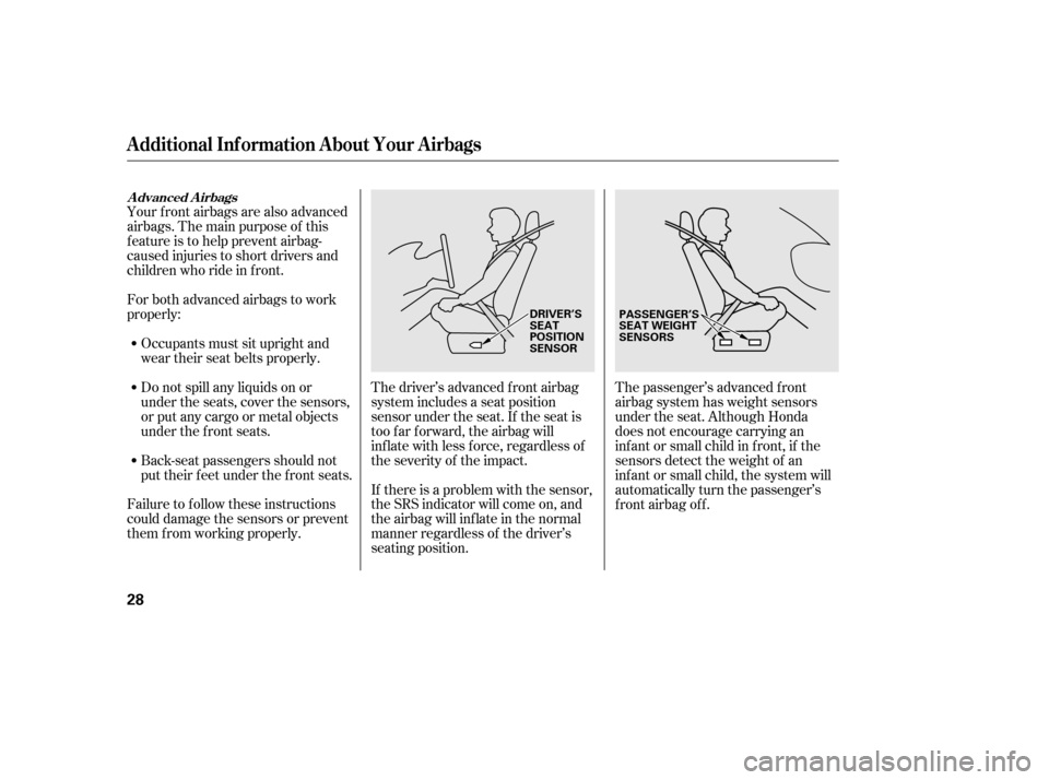 HONDA CIVIC 2006 8.G Owners Manual The driver’s advanced front airbag 
system includes a seat position
sensor under the seat. If the seat is
too f ar f orward, the airbag will
inf late with less f orce, regardless of
the severity of 