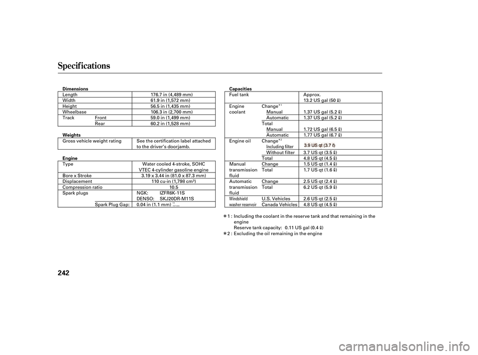 HONDA CIVIC 2006 8.G User Guide Î Î
´ µ
Î Î
Specif icat ions
242
Dimensions 
Weights 
EngineCapacities
176.7 in (4,489 mm) 
61.9 in (1,572 mm)
56.5 in (1,435 mm)
106.3 in (2,700 mm)
59.0 in (1,499 mm)
60.2 in (1,528 mm) 