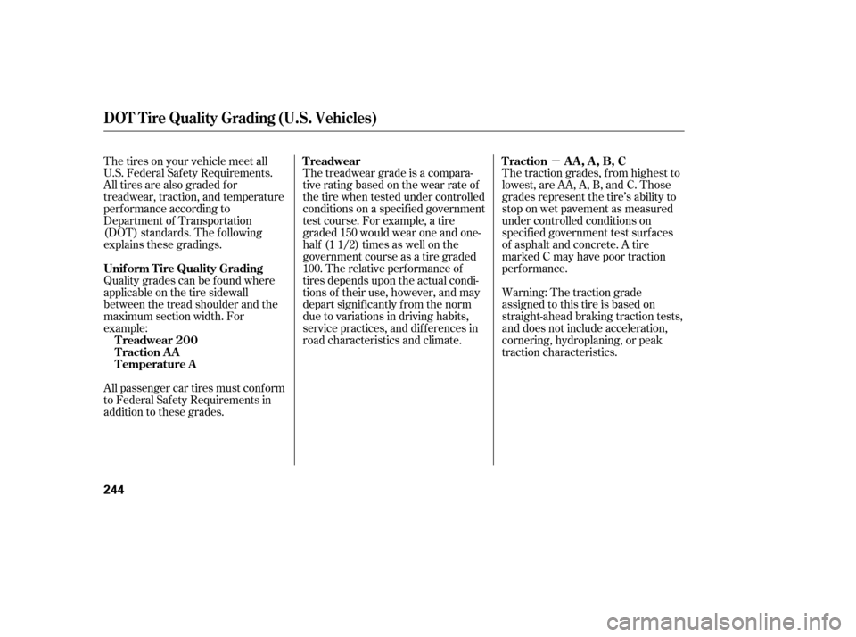 HONDA CIVIC 2006 8.G Owners Manual µ
Quality grades can be f ound where 
applicable on the tire sidewall
between the tread shoulder and the
maximum section width. For
example: 
All passenger car tires must conf orm 
to Federal Saf et