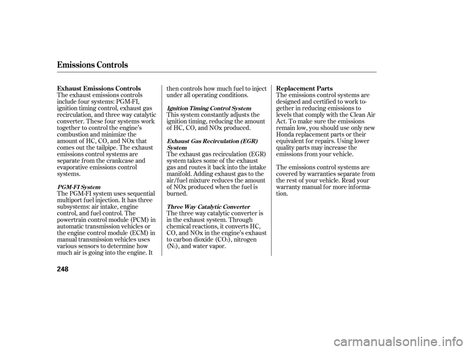 HONDA CIVIC 2006 8.G Owners Manual The emissions control systems are 
designed and certif ied to work to-
gether in reducing emissions to
levels that comply with the Clean Air
Act. To make sure the emissions
remain low, you should use 