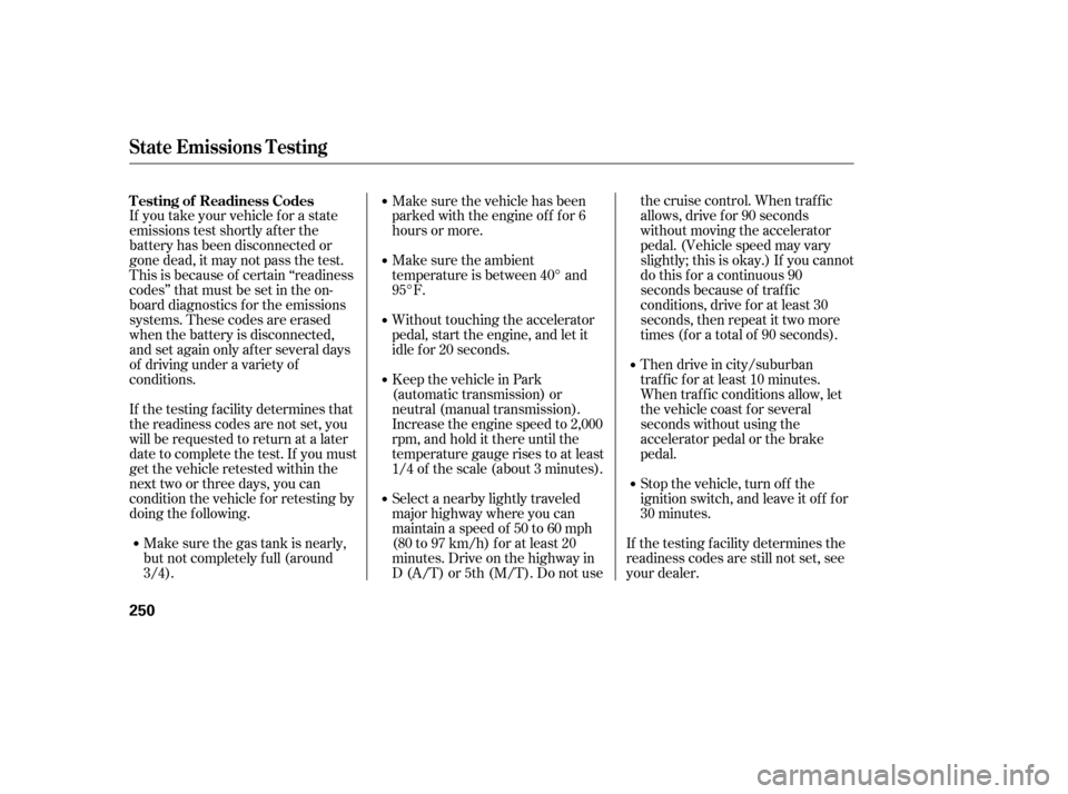HONDA CIVIC 2006 8.G Owners Manual If you take your vehicle f or a state 
emissions test shortly af ter the
battery has been disconnected or
gone dead, it may not pass the test.
This is because of certain ‘‘readiness
codes’’ th