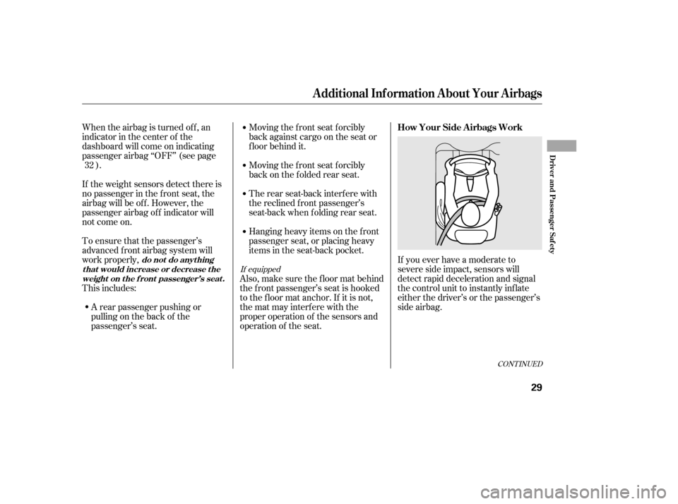 HONDA CIVIC 2006 8.G Owners Manual When the airbag is turned of f , an 
indicator in the center of the
dashboard will come on indicating
passenger airbag ‘‘OFF’’ (see page). Moving the f ront seat f orcibly
back against cargo o