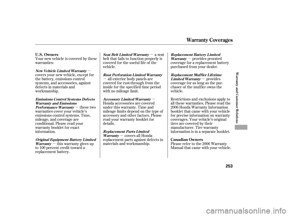 HONDA CIVIC 2006 8.G User Guide µµ
µ µ
µ µ
µ µ
µ
Your new vehicle is covered by these 
warranties: 
covers your new vehicle, except f or 
the battery, emissions control
systems, and accessories, against
def ects in