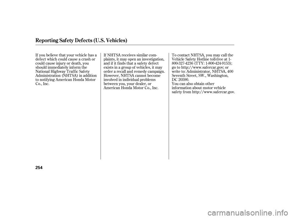 HONDA CIVIC 2006 8.G Owners Manual If NHTSA receives similar com- 
plaints, it may open an investigation,
and if it f inds that a saf ety def ect
exists in a group of vehicles, it may
order a recall and remedy campaign.
However, NHTSA 