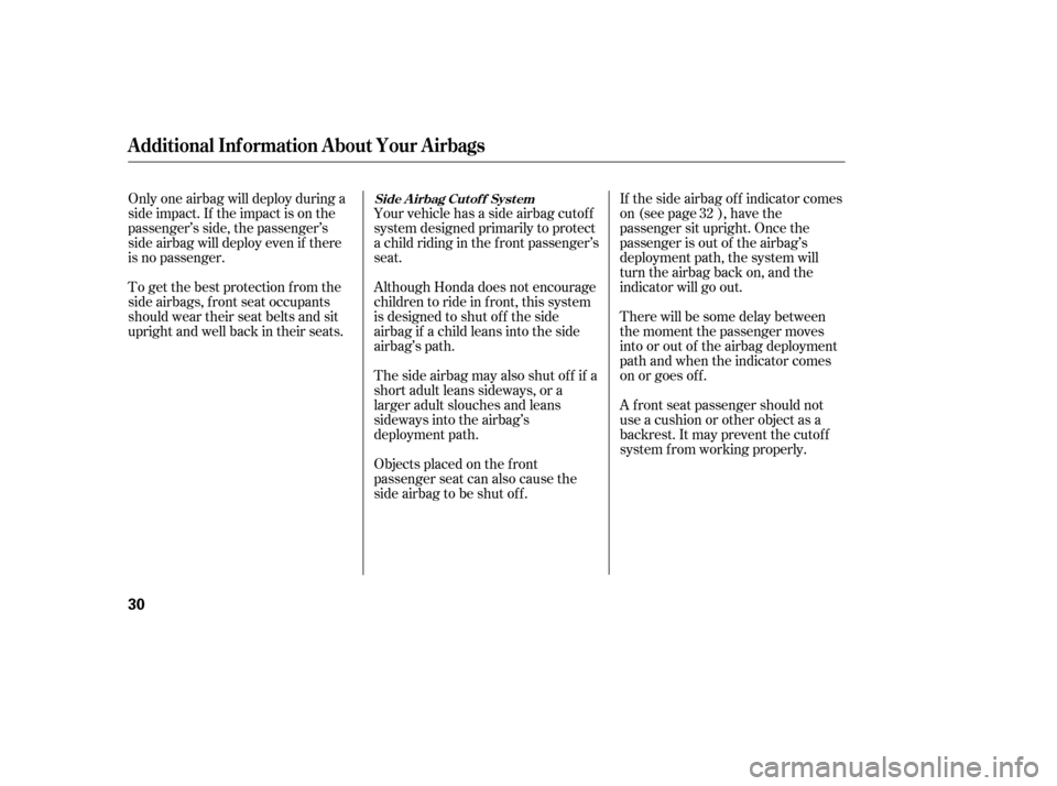 HONDA CIVIC 2006 8.G Owners Manual If the side airbag of f indicator comes 
on (see page ), have the
passenger sit upright. Once the
passenger is out of the airbag’s
deployment path, the system will
turn the airbag back on, and the
i