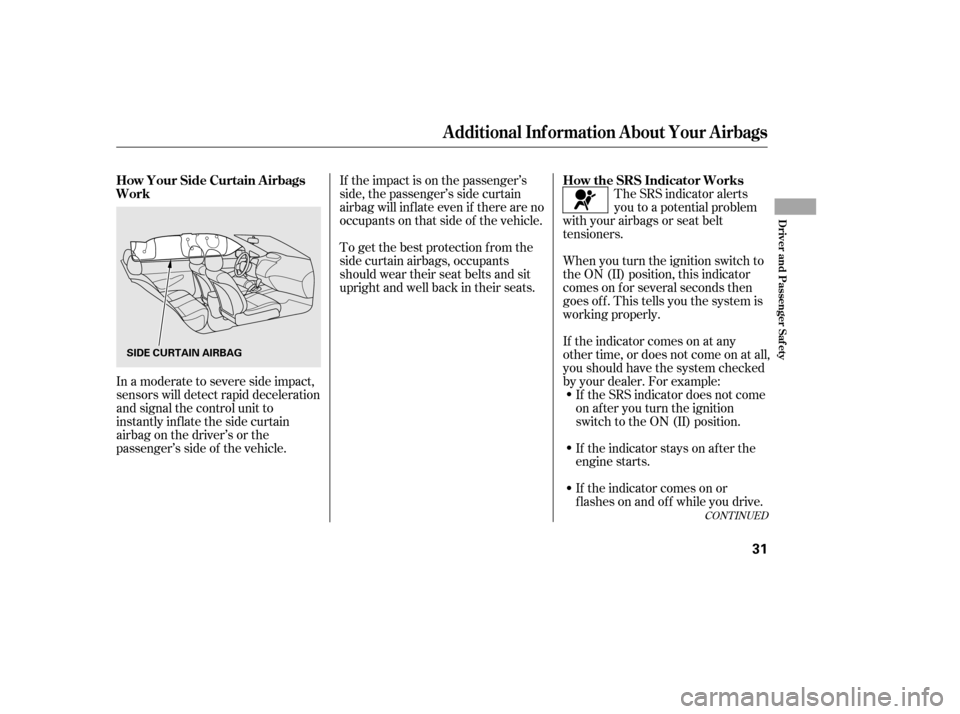 HONDA CIVIC 2006 8.G Owners Manual If the impact is on the passenger’s 
side, the passenger’s side curtain
airbag will inf late even if there are no
occupants on that side of the vehicle.The SRS indicator alerts
you to a potential 