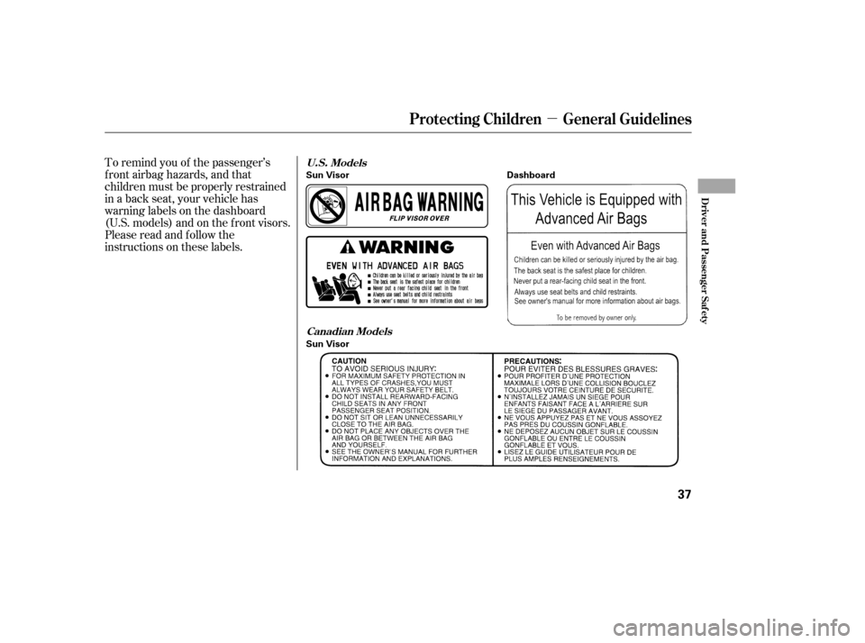 HONDA CIVIC 2006 8.G Owners Guide µ
To remind you of the passenger’s 
f ront airbag hazards, and that
children must be properly restrained
in a back seat, your vehicle has
warninglabelsonthedashboard
(U.S. models) and on the f ron