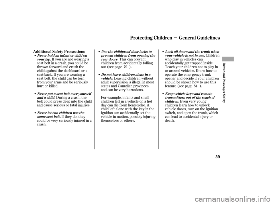 HONDA CIVIC 2006 8.G Owners Manual µ
During a crash, the
belt could press deep into the child 
and cause serious or fatal injuries.
If they do, they
could be very seriously injured in a
crash. Leaving children without
adult supervisi