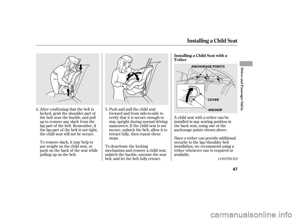 HONDA CIVIC 2006 8.G Service Manual Af ter conf irming that the belt is 
locked, grab the shoulder part of
the belt near the buckle, and pull
up to remove any slack from the
lap part of the belt. Remember, if
the lap part of the belt is