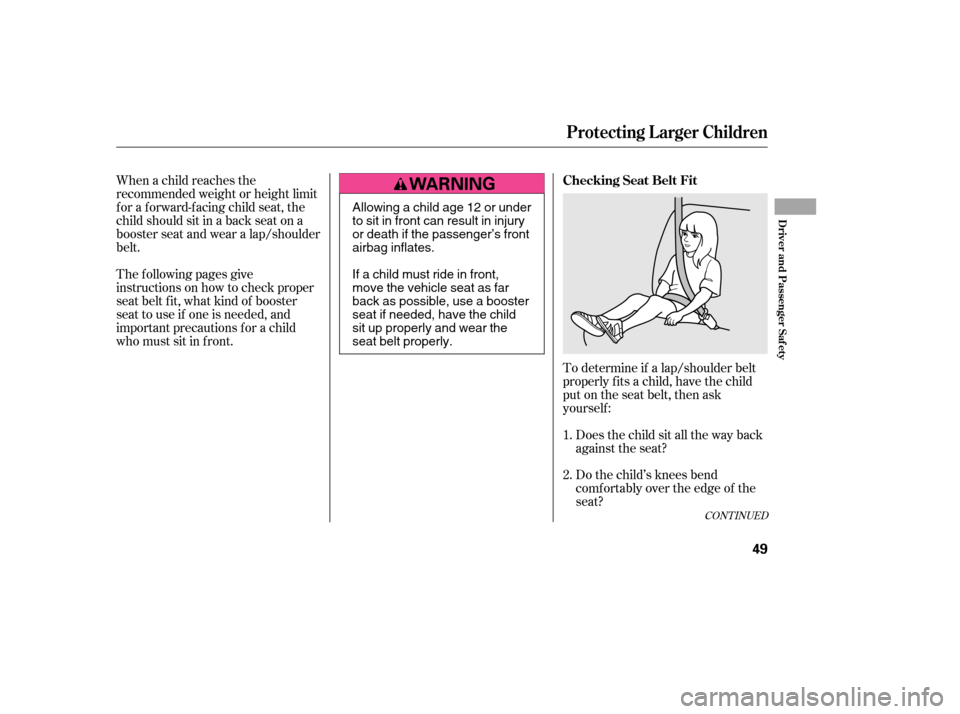 HONDA CIVIC 2006 8.G Service Manual To determine if a lap/shoulder belt 
properly f its a child, have the child
put on the seat belt, then ask
yourself :Does the child sit all the way back
against the seat? 
Do the child’s knees bend 