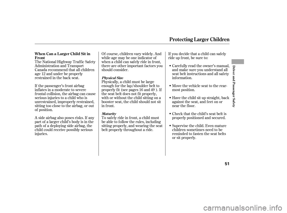 HONDA CIVIC 2006 8.G Service Manual The National Highway Traffic Safety 
Administration and Transport
Canada recommend that all children
age 12 and under be properly
restrained in the back seat. 
If the passenger’s f ront airbag 
inf 