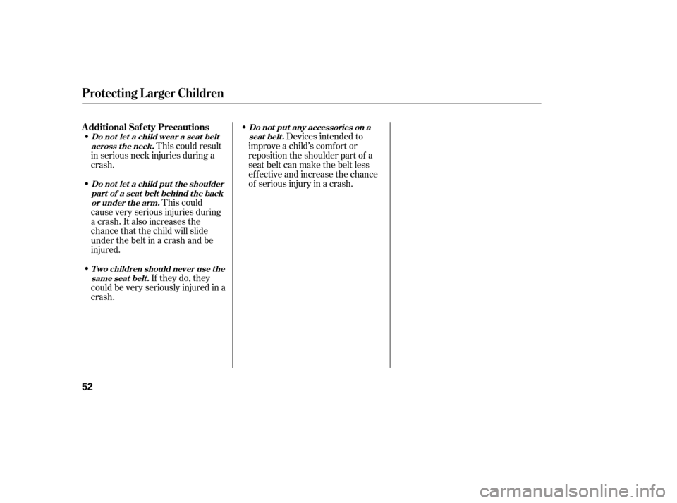 HONDA CIVIC 2006 8.G Service Manual This could result
in serious neck injuries during a 
crash. Devices intended to
improve a child’s comf ort or
reposition the shoulder part of a
seat belt can make the belt less
ef f ective and incre