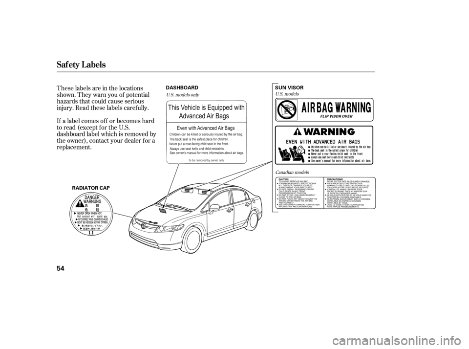 HONDA CIVIC 2006 8.G Service Manual These labels are in the locations 
shown. They warn you of potential
hazards that could cause serious
injury. Read these labels caref ully. 
If a label comes of f or becomes hard 
to read (except for 