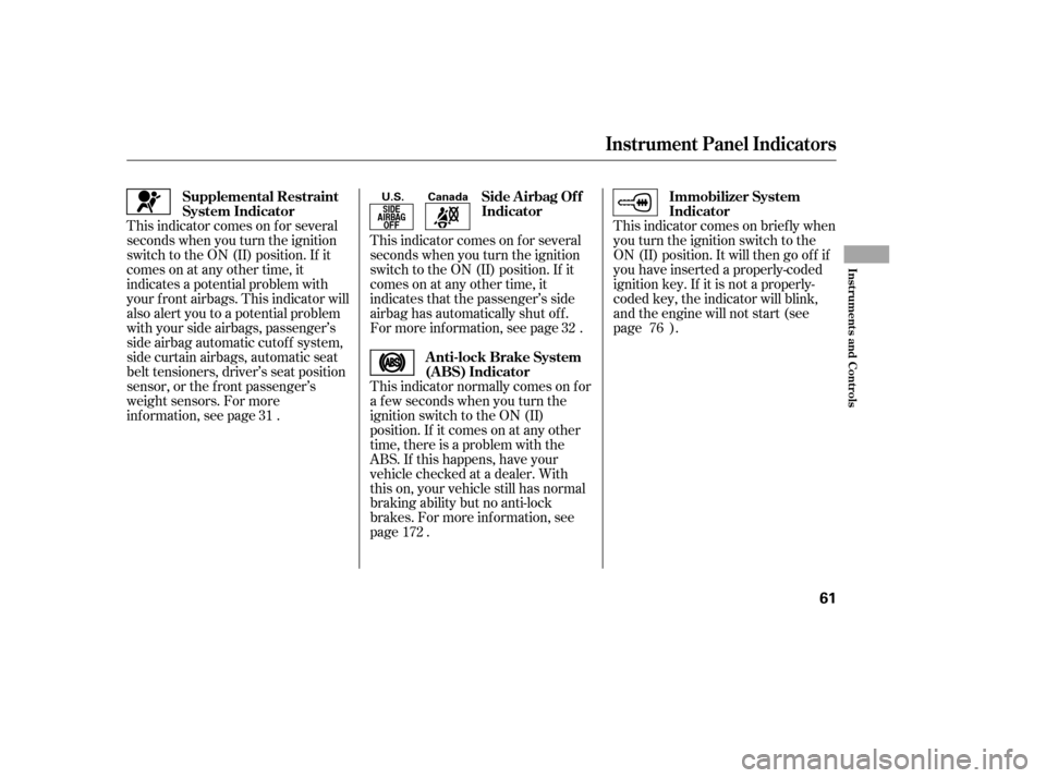 HONDA CIVIC 2006 8.G Owners Manual This indicator comes on brief ly when 
you turn the ignition switch to the
ON (II) position. It will then go of f if
you have inserted a properly-coded
ignition key. If it is not a properly-
coded key