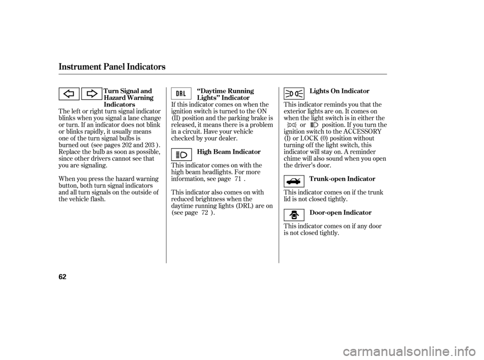 HONDA CIVIC 2006 8.G Workshop Manual This indicator comes on if the trunk 
lid is not closed tightly. 
This indicator comes on if any door 
is not closed tightly.
This indicator reminds you that the
exterior lights are on. It comes on
wh