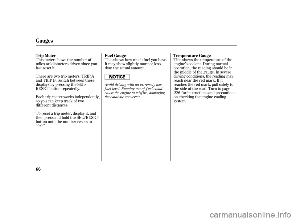 HONDA CIVIC 2006 8.G Owners Manual Each trip meter works independently, 
so you can keep track of two
dif f erent distances.This shows the temperature of the
engine’s coolant. During normal
operation, the reading should be in
the mid