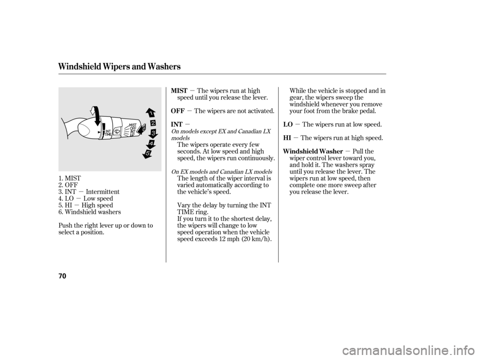 HONDA CIVIC 2006 8.G Owners Manual µ
µ
µ µ
µ
µ
µ
µ
µ
MIST 
OFF
INT Intermittent
LO Low speed
HI High speed
Windshield washers
Push the right lever up or down to
select a position. The wipers are not activated.
The wip