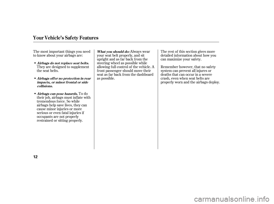 HONDA CIVIC 2006 8.G Owners Manual The most important things you need 
to know about your airbags are:They are designed to supplement
the seat belts.
To do
their job, airbags must inf late with
tremendous f orce. So while
airbags help 