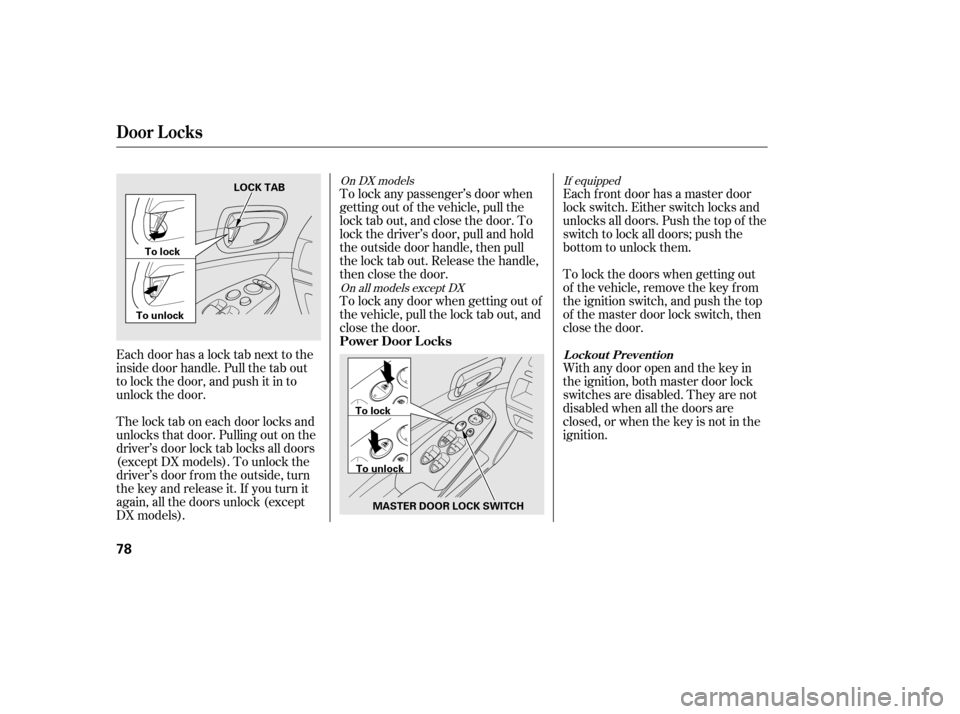 HONDA CIVIC 2006 8.G Manual PDF Each door has a lock tab next to the 
inside door handle. Pull the tab out
to lock the door, and push it in to
unlock the door.To lock any passenger’s door when
getting out of the vehicle, pull the
