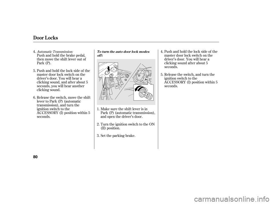 HONDA CIVIC 2006 8.G Manual PDF Automatic Transmission:
Push and hold the brake pedal, 
then move the shift lever out of
Park (P). 
Pushandholdthelocksideof the 
master door lock switch on the
driver’s door. You will hear a
clicki