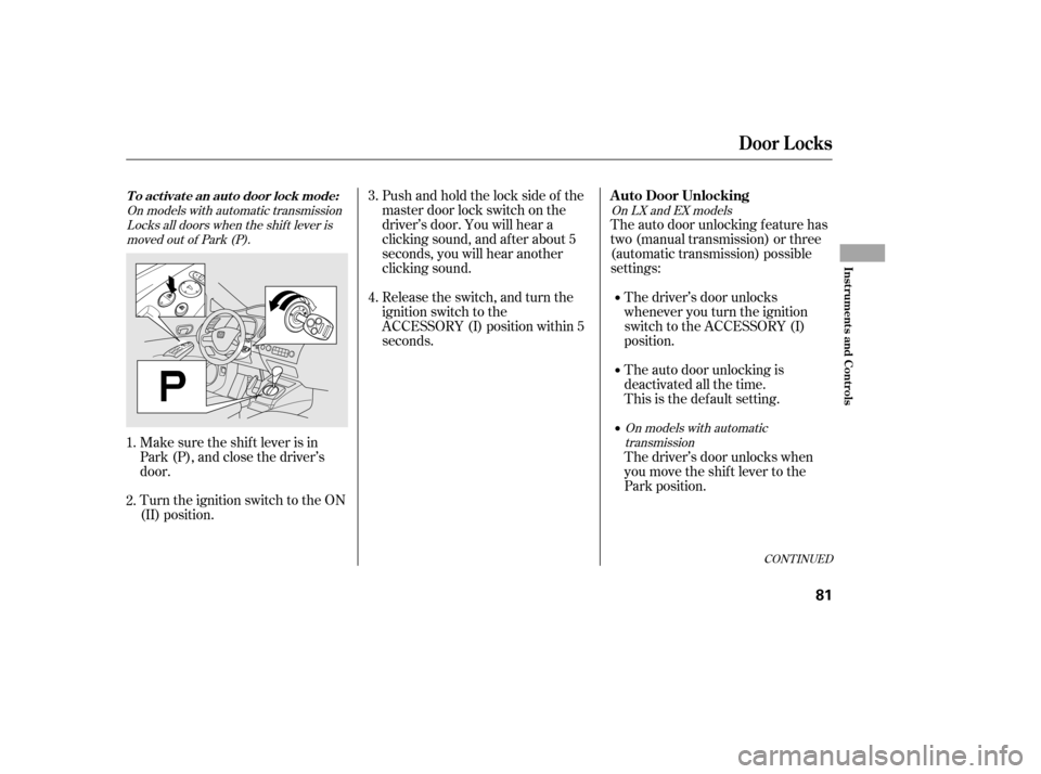 HONDA CIVIC 2006 8.G Owners Manual The auto door unlocking f eature has 
two (manual transmission) or three
(automatic transmission) possible
settings:
Pushandholdthelocksideof the
master door lock switch on the
driver’s door. You wi