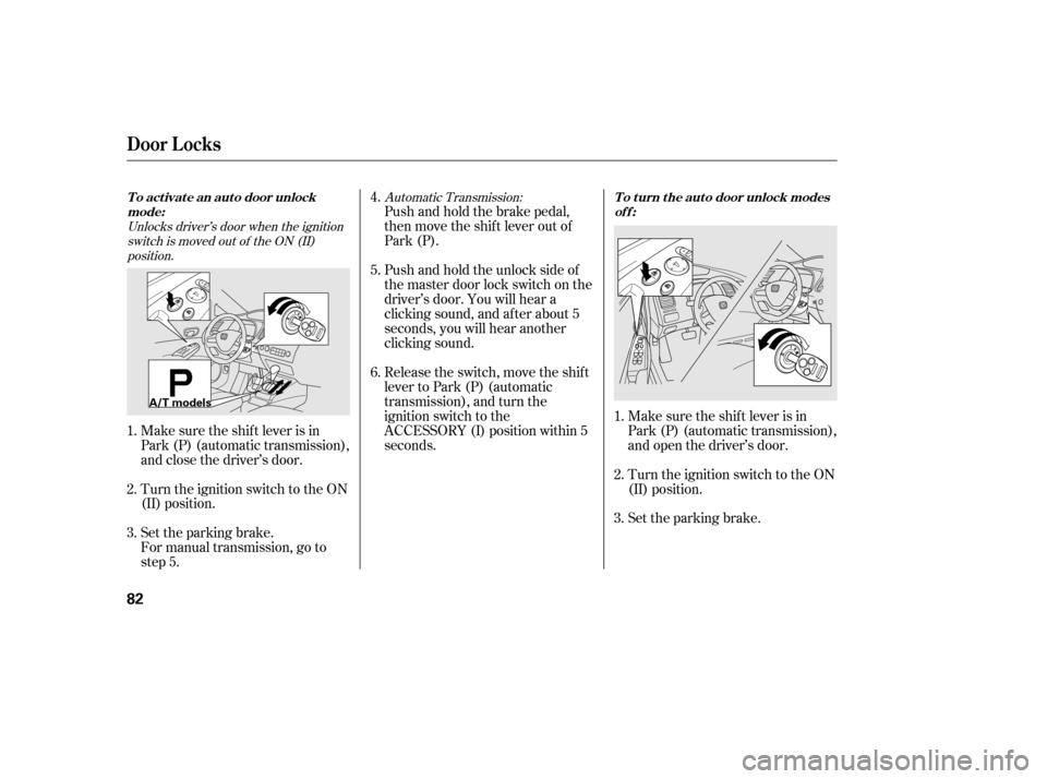 HONDA CIVIC 2006 8.G Owners Manual Unlocks driver’s door when the ignitionswitch is moved out of the ON (II)
position. Automatic Transmission:
Make sure the shif t lever is in 
Park (P) (automatic transmission),
and close the driver�