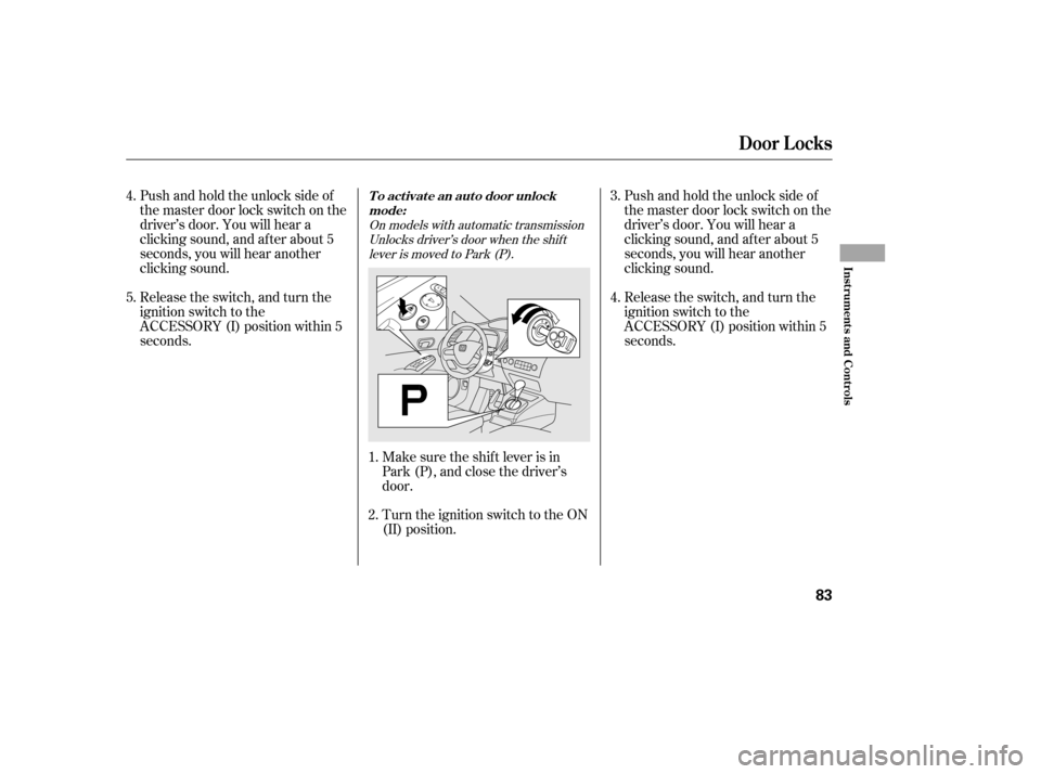 HONDA CIVIC 2006 8.G Manual PDF On models with automatic transmissionUnlocks driver’s door when the shift
lever is moved to Park (P).
Pushandholdtheunlocksideof 
the master door lock switch on the
driver’s door. You will hear a
