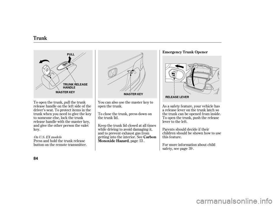 HONDA CIVIC 2006 8.G Owners Manual Parents should decide if their 
children should be shown how to use
this feature.
As a saf ety f eature, your vehicle has
a release lever on the trunk latch so
the trunk can be opened f rom inside.
To