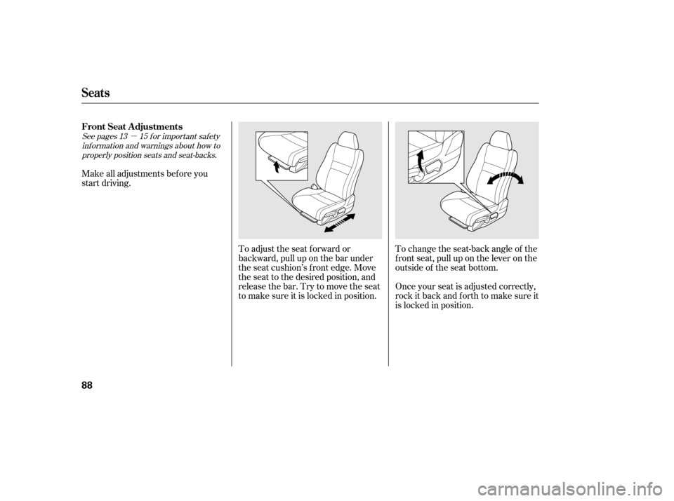 HONDA CIVIC 2006 8.G Owners Manual µ
See pages f or important saf ety
inf ormation and warnings about how toproperly position seats and seat-backs. 13 15
Make all adjustments bef ore you 
start driving.
To change the seat-back angle 