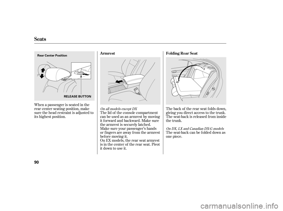 HONDA CIVIC 2006 8.G Owners Manual The back of the rear seat folds down, 
giving you direct access to the trunk.
The seat-back is released f rom inside
the trunk.
When a passenger is seated in the
rear center seating position, make
sur