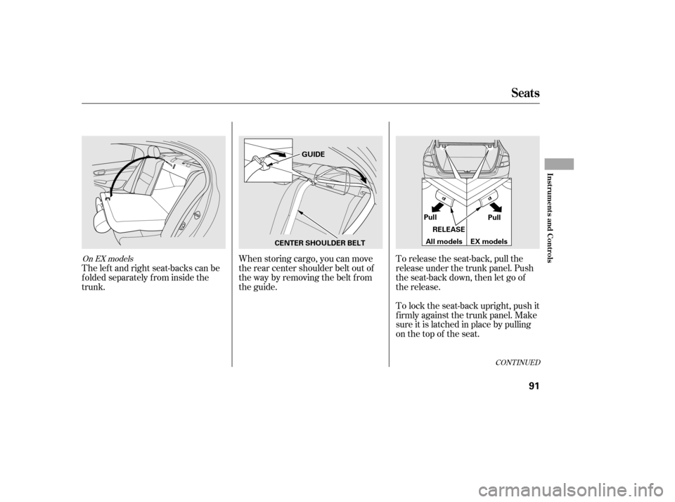 HONDA CIVIC 2006 8.G Manual Online When storing cargo, you can move 
therearcentershoulderbeltoutof
the way by removing the belt f rom
the guide.To lock the seat-back upright, push it
firmly against the trunk panel. Make
sure it is lat