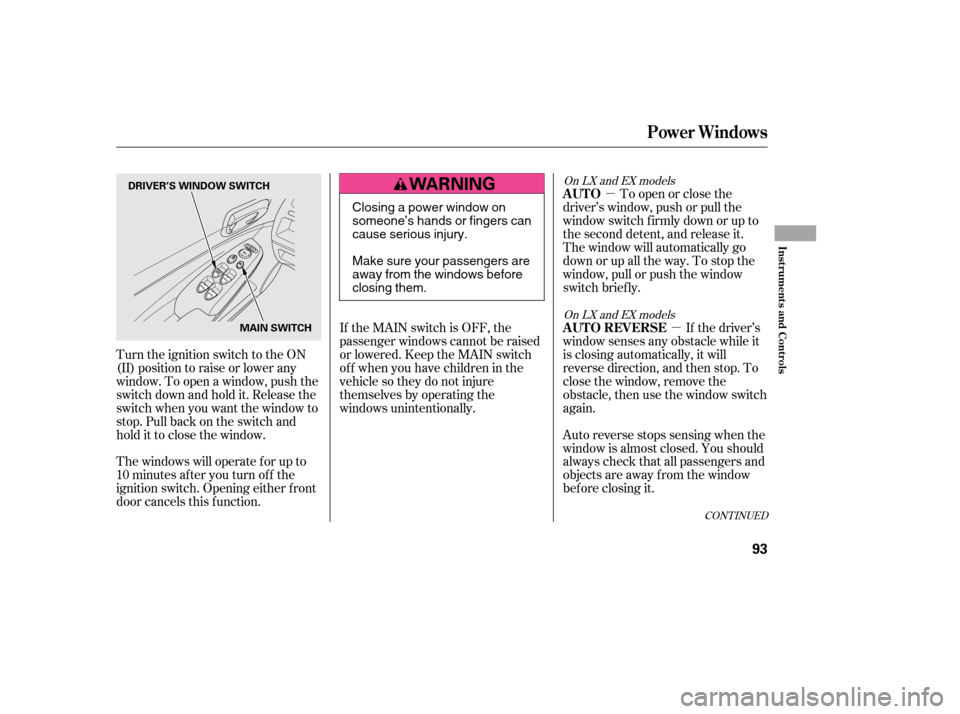 HONDA CIVIC 2006 8.G Manual Online µ
µ
The windows will operate f or up to 
10 minutes af ter you turn of f the
ignition switch. Opening either f ront
door cancels this f unction. If the driver’s
window senses any obstacle while 