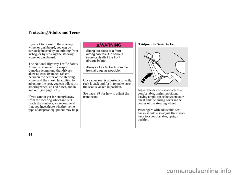 HONDA CIVIC 2006 8.G Owners Manual If you sit too close to the steering 
wheel or dashboard, you can be
seriously injured by an inf lating f ront
airbag, or by striking the steering
wheel or dashboard. 
If you cannot get f ar enough aw