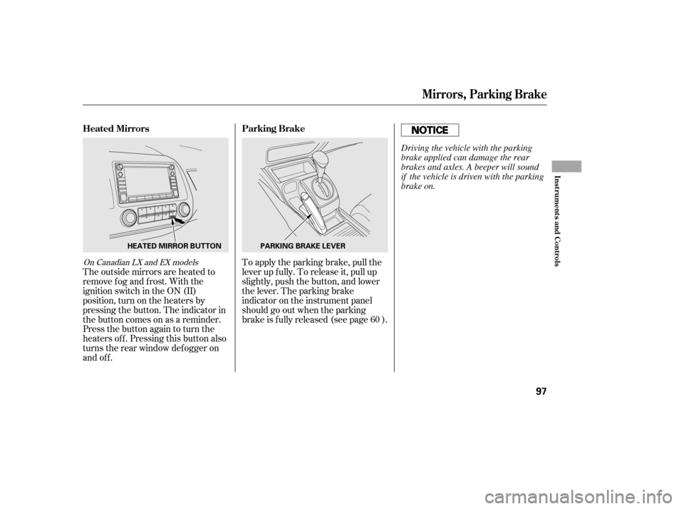 HONDA CIVIC 2006 8.G Owners Manual The outside mirrors are heated to 
remove fog and frost. With the
ignition switch in the ON (II)
position, turn on the heaters by
pressing the button. The indicator in
the button comes on as a reminde