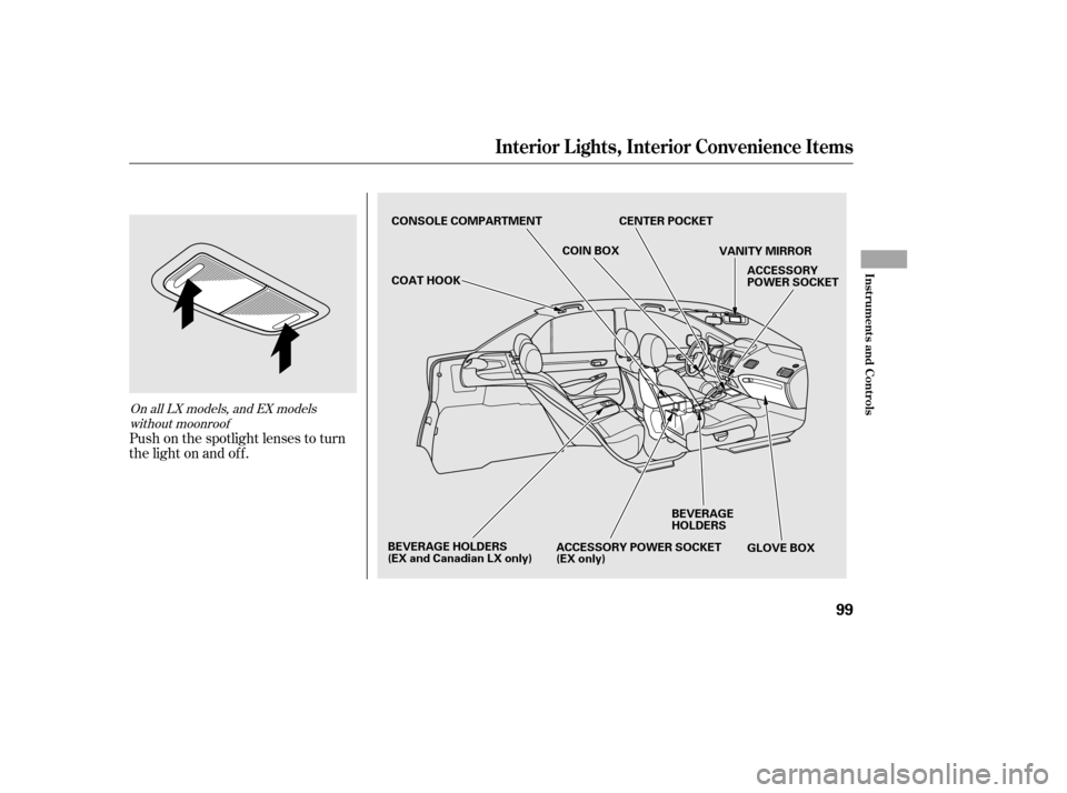 HONDA CIVIC 2006 8.G Owners Manual Push on the spotlight lenses to turn 
the light on and of f .
On all LX models, and EX modelswithout moonroof
Interior L ights, Interior Convenience Items
Inst rument s and Cont rols
99
CONSOLE COMPAR